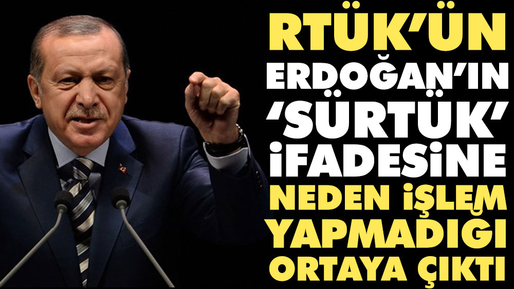 RTÜK'ün Erdoğan'ın 'sürtük' ifadesine neden işlem yapmadığı ortaya çıktı