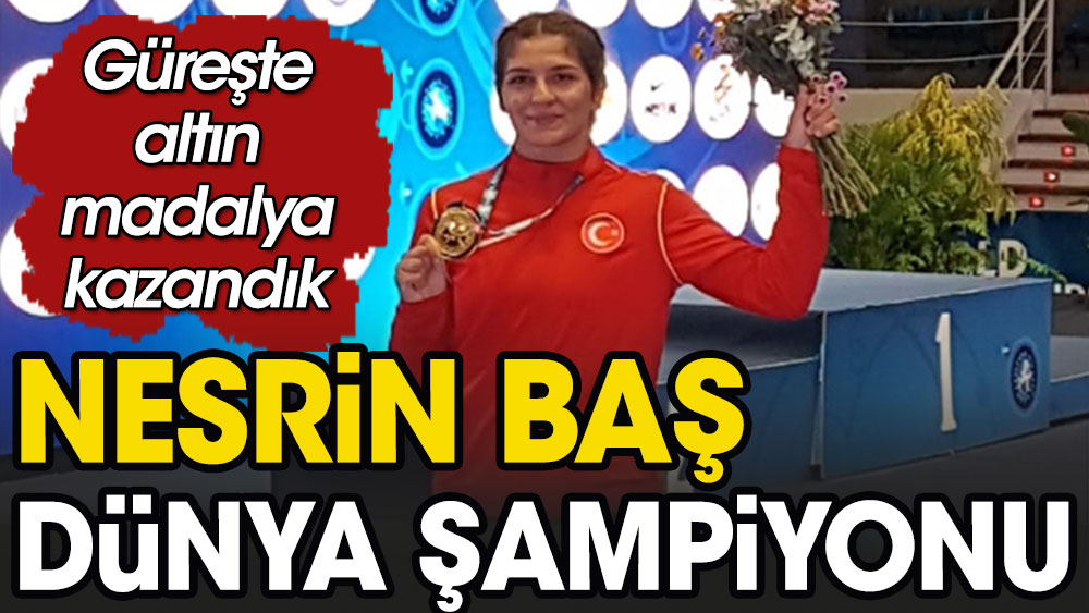 Türk güreşçi Nesrin Baş 68 kiloda dünya şampiyonu oldu