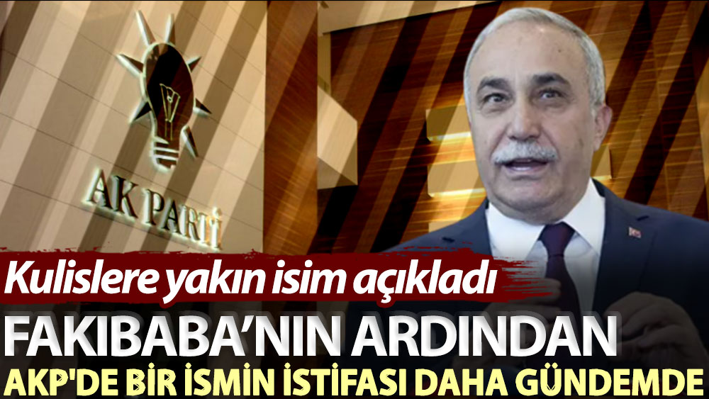 Fakıbaba’nın ardından AKP'de bir ismin istifası daha gündemde! Kulislere yakın isim açıkladı