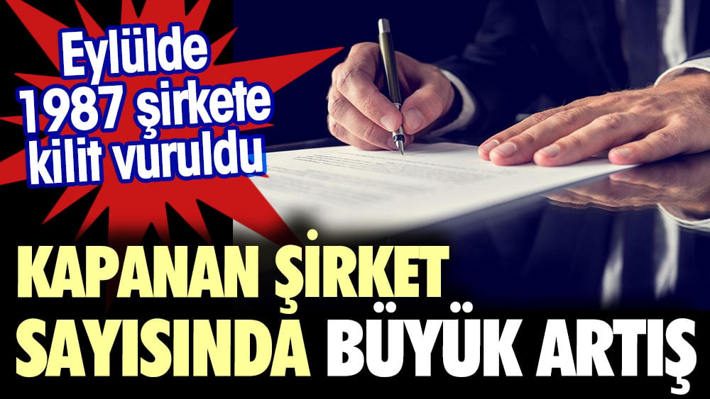 Kapanan şirket sayısında büyük artış. Eylül ayında 1987 şirket kapandı