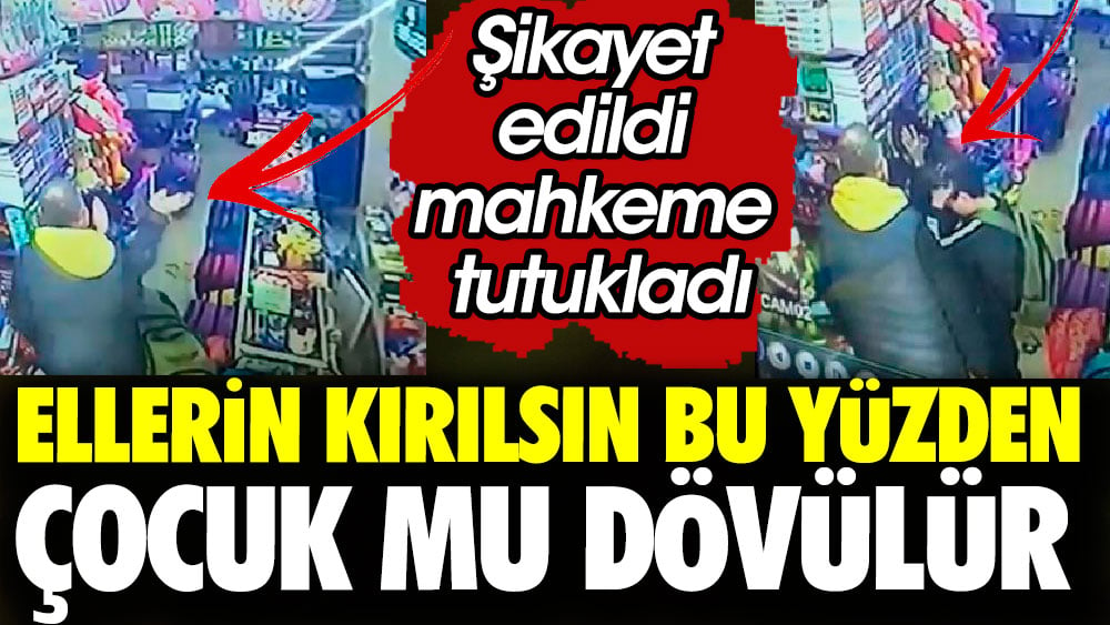 Ellerin kırılsın bu yüzden çocuk mu dövülür. Şikayet edildi mahkeme tutukladı