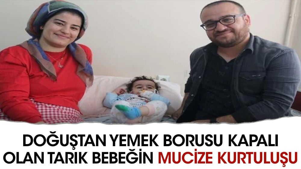 Doğuştan yemek borusu kapalı olan Tarık bebeğin mucize kurtuluşu