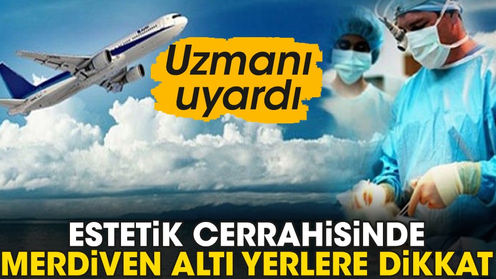 Estetik cerrahisinde merdiven altı yerlere dikkat. Uzmanı uyardı