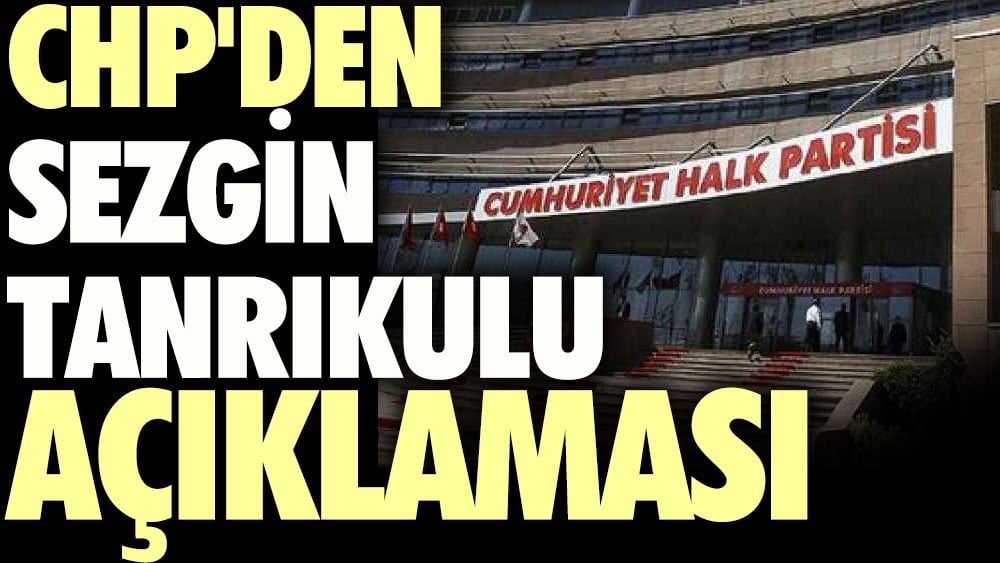 CHP'den Sezgin Tanrıkulu açıklaması