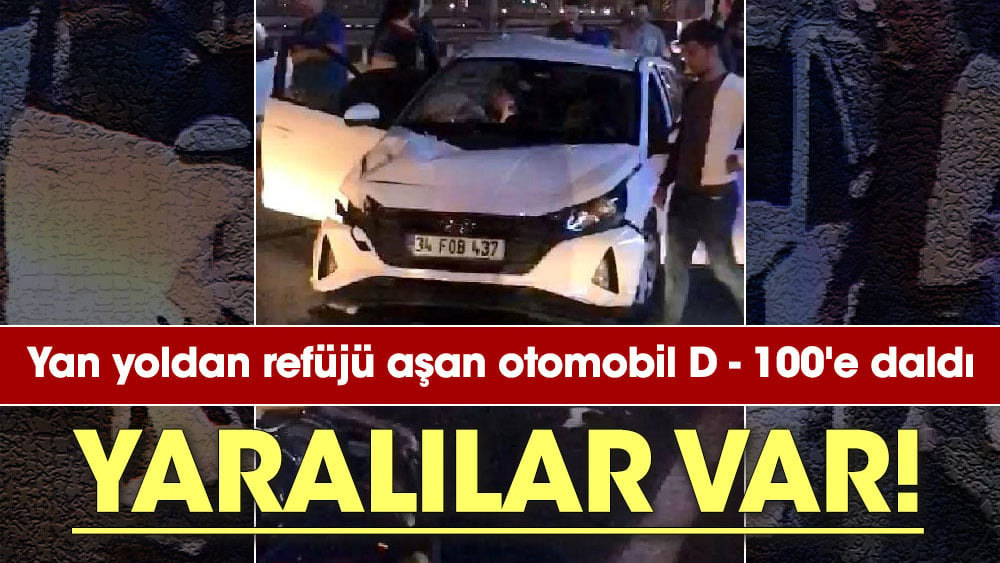 Yan yoldan refüjü aşan otomobil D - 100'e daldı. Yaralılar var