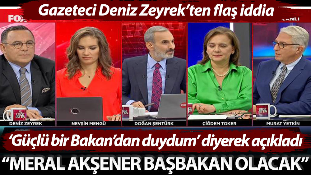 Gazeteci Deniz Zeyrek’ten flaş iddia! ‘Güçlü bir Bakan’dan duydum’ diyerek açıkladı: Meral Akşener Başbakan olacak