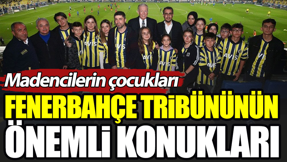 Fenerbahçe tribününün önemli konukları: Madencilerin çocukları