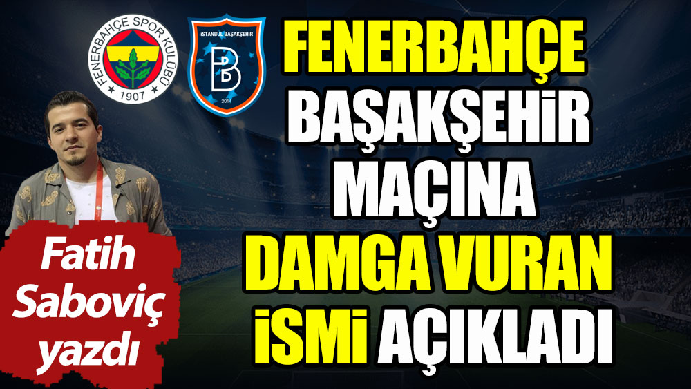 Fenerbahçe Başakşehir maçına damga vuran isim
