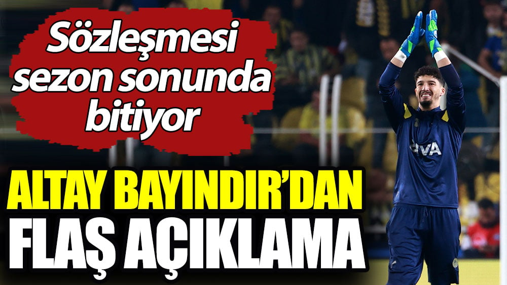 Sözleşmesi sezon sonunda biten Altay Bayındır'dan flaş açıklama