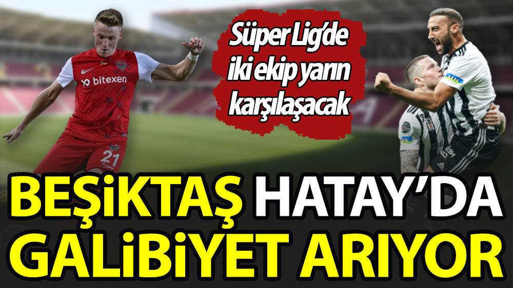 Beşiktaş Hatayspor karşısında galibiyet peşinde
