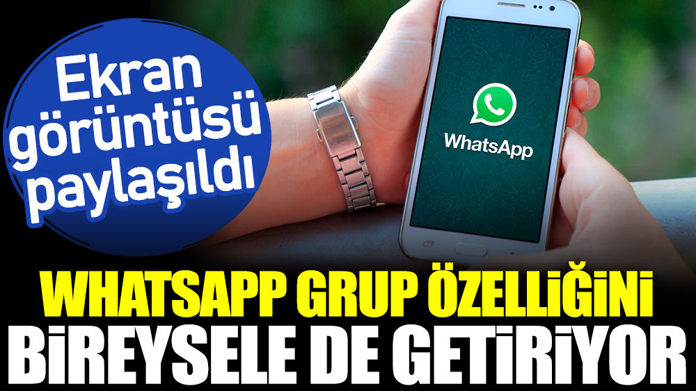WhatsApp grup özelliğini bireysele de getiriyor. Ekran görüntüsü paylaşıldı