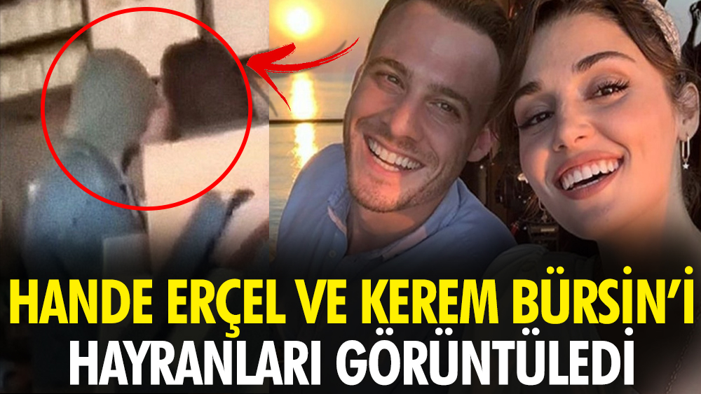 Hande Erçel ile Kerem Bürsin’i hayranları görüntüledi