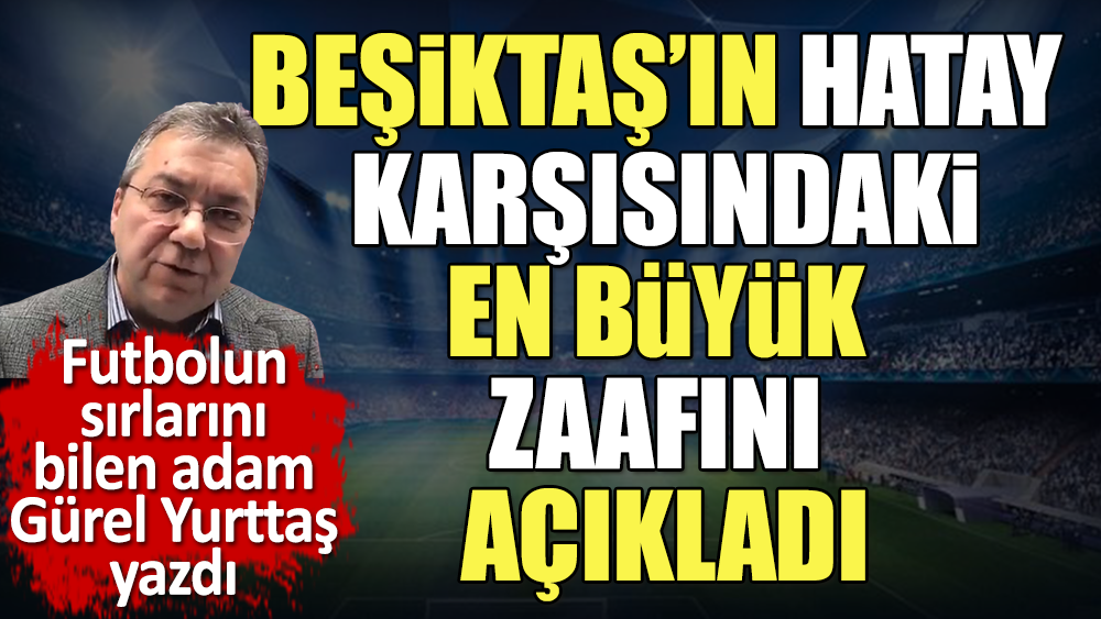 Beşiktaş'ın Hayatspor'a karşı en büyük zaafı