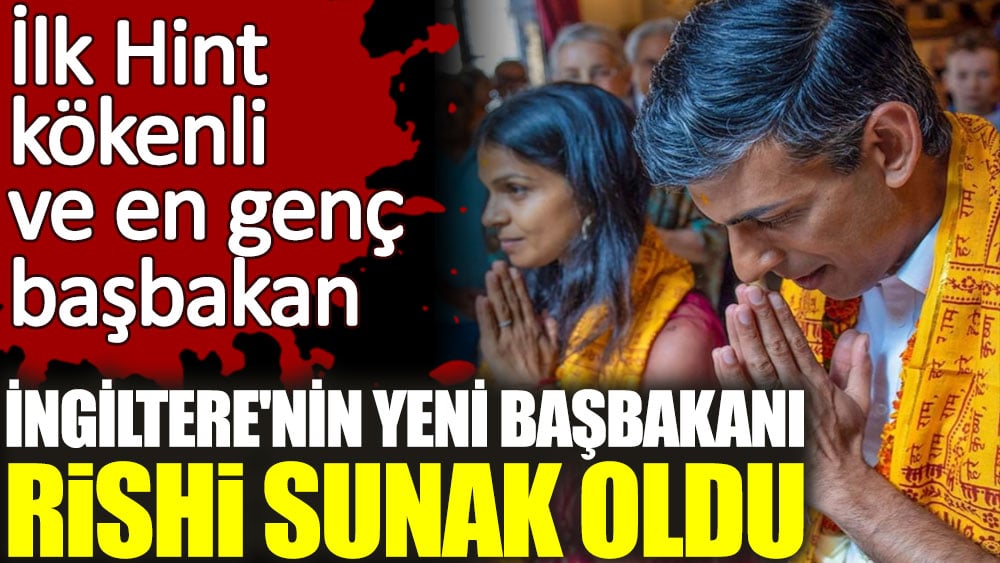 Son Dakika... İngiltere'nin yeni Başbakanı Hint kökenli Rishi Sunak oldu