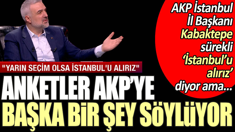 AKP İstanbul İl Başkanı Osman Nuri Kabaktepe her defasında 'İstanbul'u alırız' diyor ama anketler başka bir şey söylüyor