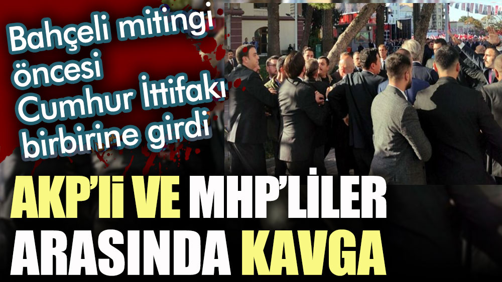 AKP'li  vekillerle MHP arasında kavga! Bahçeli mitingi öncesi Cumhur İttifakı birbirine girdi