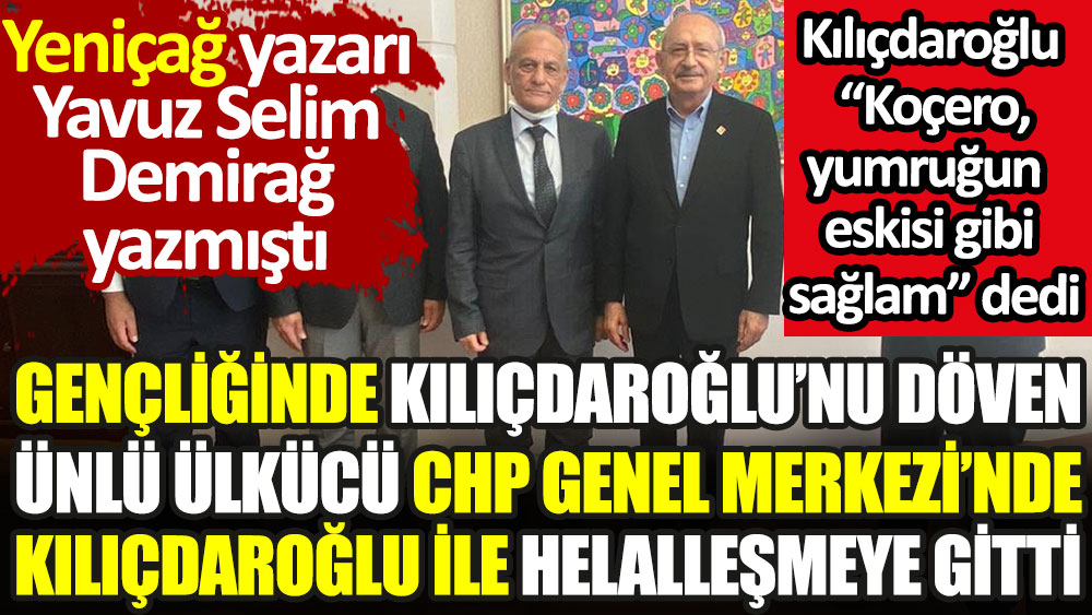 Gençliğinde Kemal Kılıçdaroğlu'nu döven ünlü ülkücü Kılıçdaroğlu ile helalleşmeye gitti. Yavuz Selim Demirağ yazmıştı