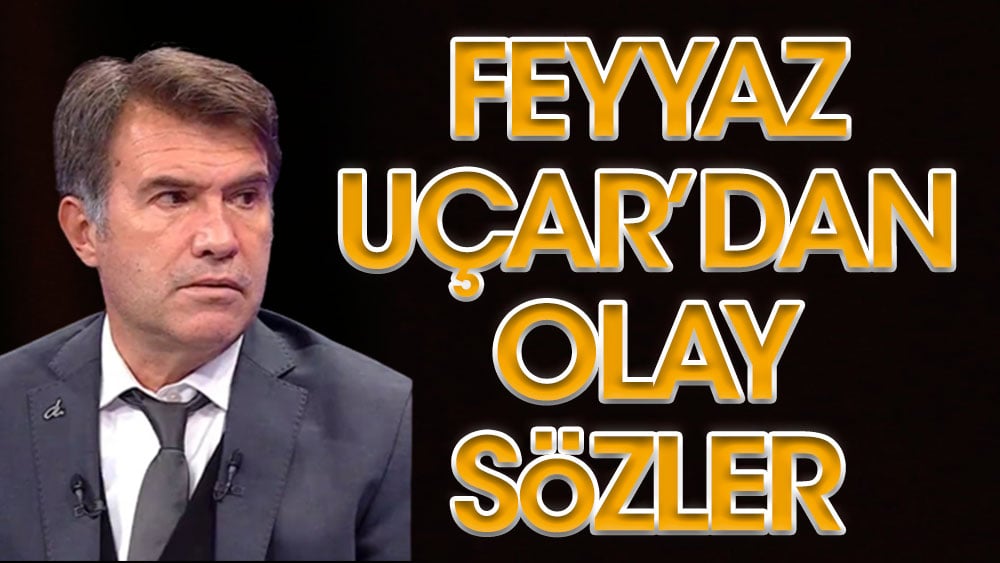 Feyyaz Uçar ateş püskürdü