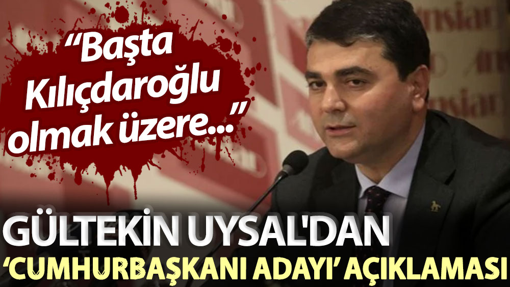 Gültekin Uysal'dan ‘cumhurbaşkanı adayı’ açıklaması: Başta Kılıçdaroğlu olmak üzere...