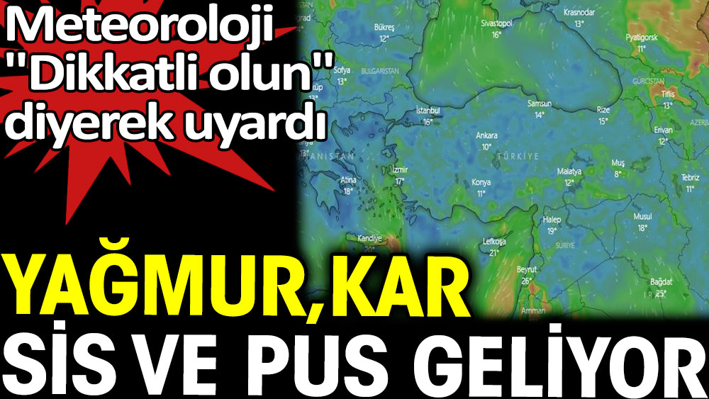 Yağmur, kar, sis ve pus geliyor