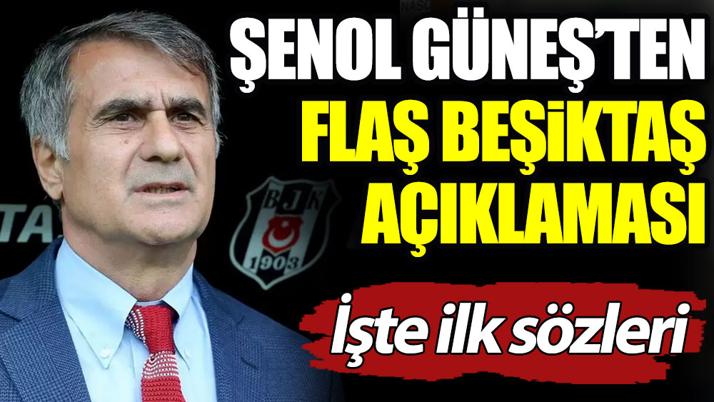 Şenol Güneş'ten flaş Beşiktaş açıklaması