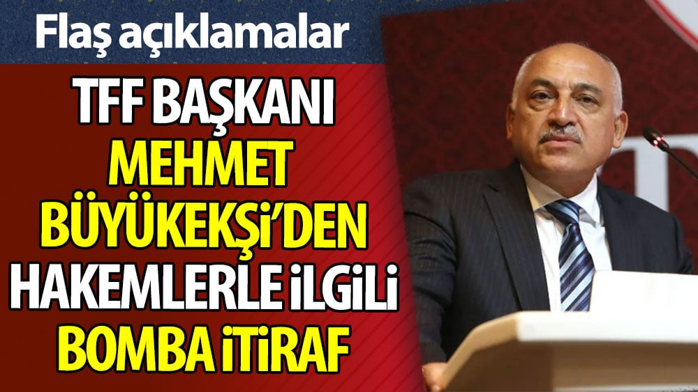 TFF Başkanı: Hakem eleştirileri haklı