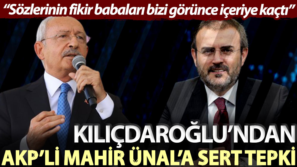 Kılıçdaroğlu’ndan AKP’li Mahir Ünal’a sert tepki: Sözlerinin fikir babaları bizi görünce içeriye kaçtı