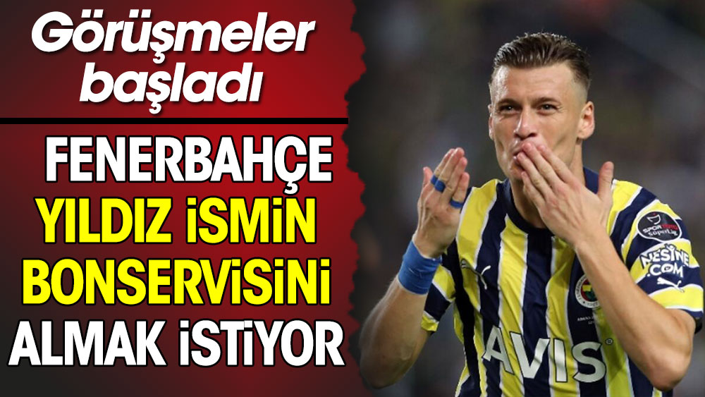 Fenerbahçe yıldız ismin bonservisini almak istiyor