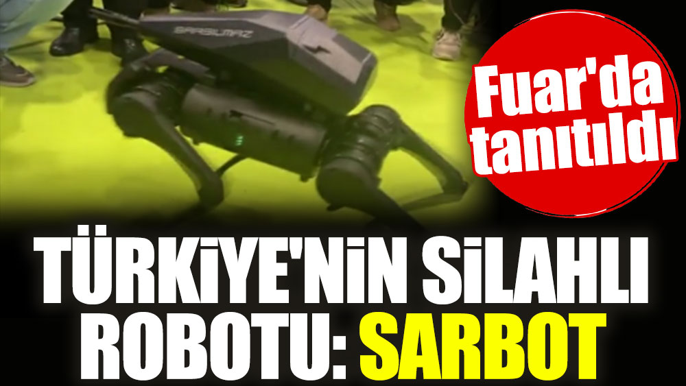 Fuar'da tanıtıldı. Türkiye'nin silahlı robotu: Sarbot