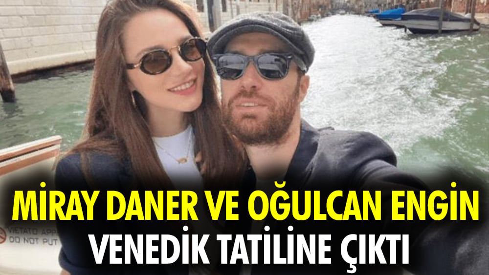 Miray Daner ve Oğulcan Engin Venedik tatilinde