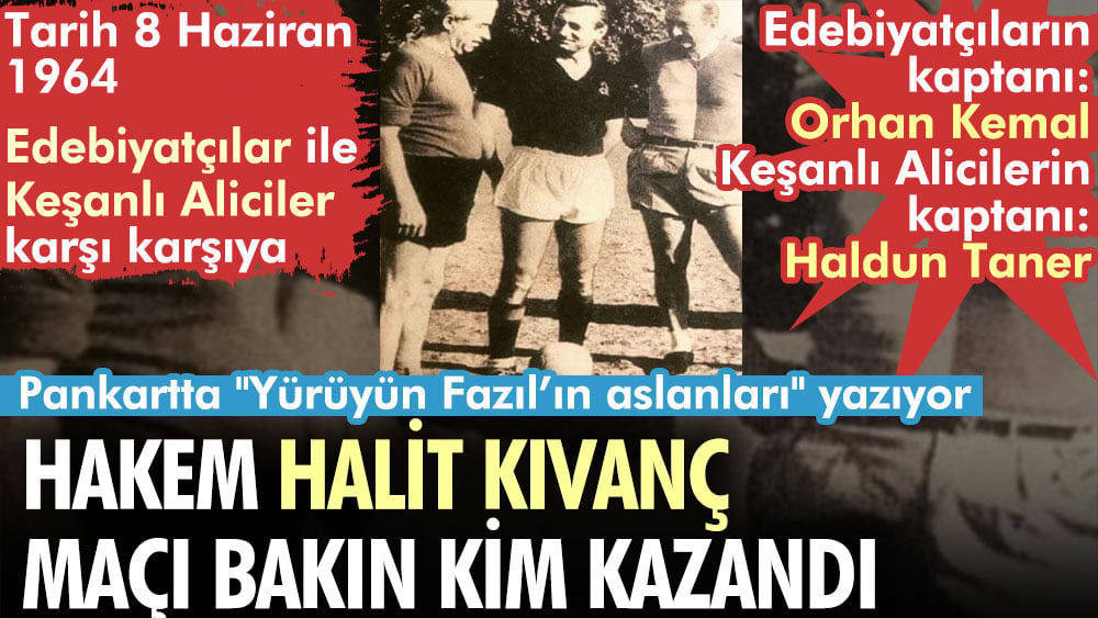 Yıl 1964. Hakem Halit Kıvanç. Edebiyatçılarla Keşanlı Ali'ciler karşı karşıya. Edebiyatçıların kaptanı Orhan Kemal. Diğer kaptan Haldun Taner