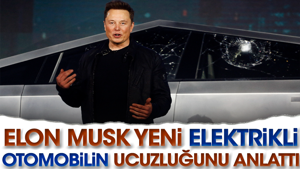 Elon Musk yeni elektrikli otomobilin ucuzluğunu anlattı
