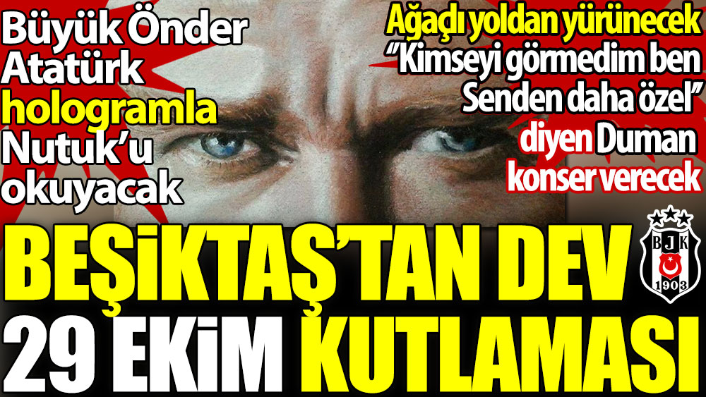 Beşiktaş'tan dev 29 Ekim kutlaması. Büyük Önder Atatürk hologramla Nutuk'u okuyacak. Ağaçlı yoldan yürünecek. ''Kimseyi görmedim ben senden daha özel'' diyen Duman konser verecek