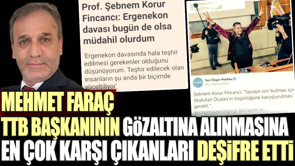 Mehmet Faraç TTB başkanının gözaltına alınmasına en çok karşı çıkanları deşifre etti