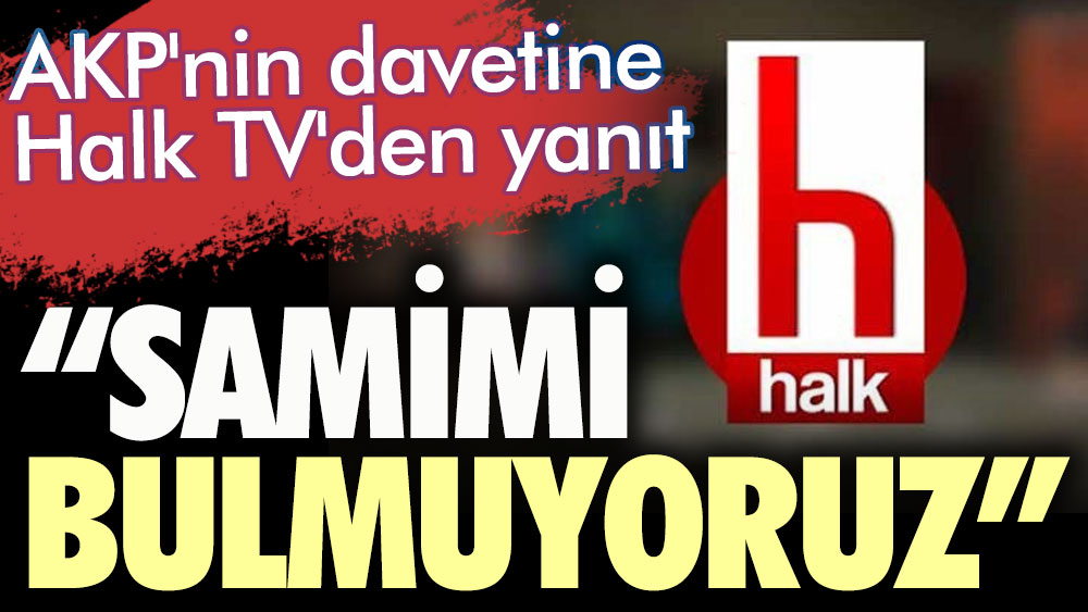 AKP'nin davetine Halk TV'den yanıt. "Samimi bulmuyoruz"