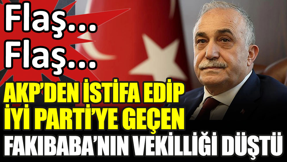 AKP'den istifa edip İYİ Parti'ye geçen Fakıbaba'nın milletvekilliği düştü