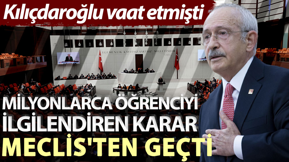Kılıçdaroğlu vadetmişti; milyonlarca öğrenciyi ilgilendiren karar Meclis'ten geçti