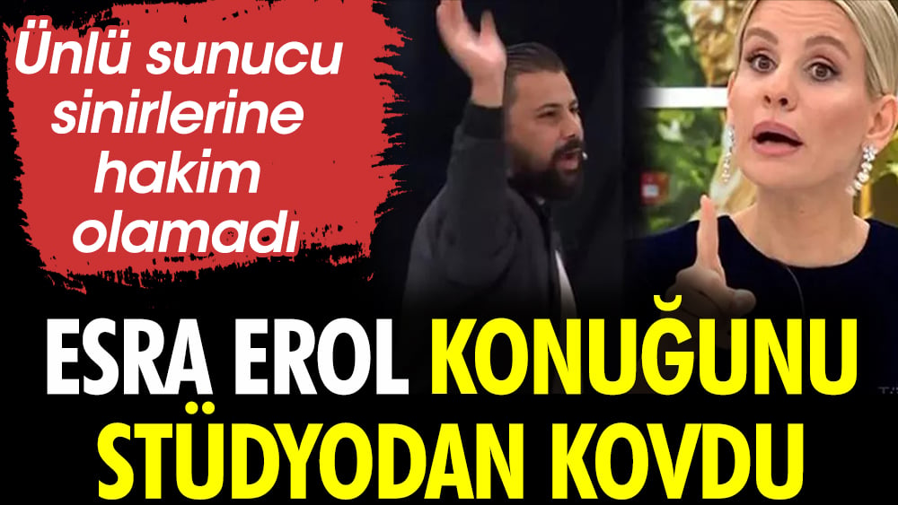 Esra Erol canlı yayında sinirlerine hakim olamadı. Konuğunu stüdyodan kovdu