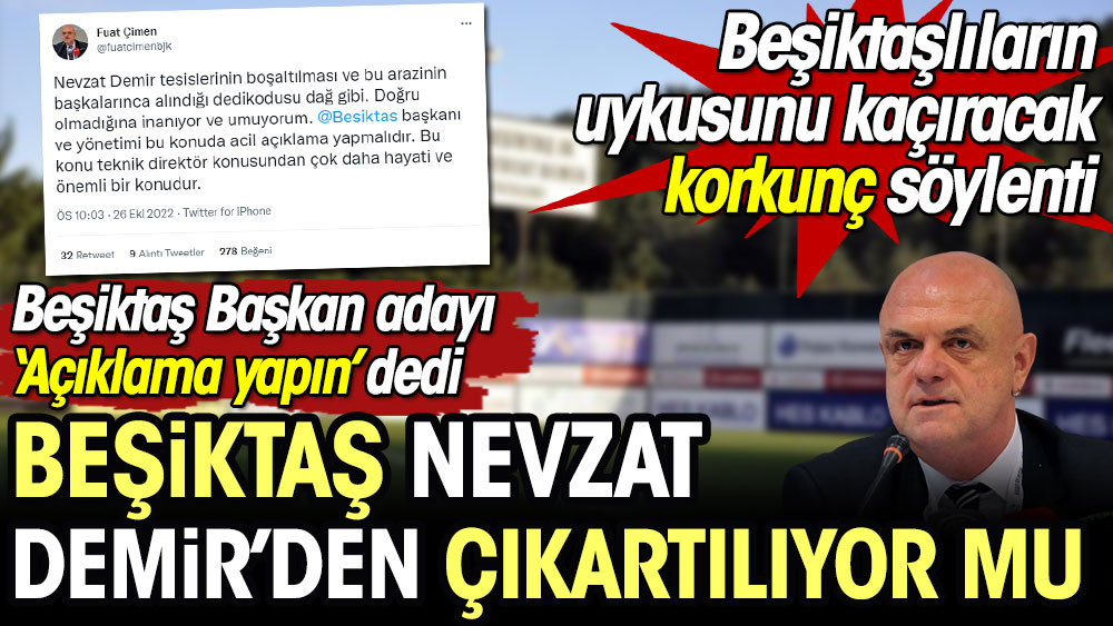Beşiktaş Nevzat Demir'den çıkartılıyor mu? Beşiktaşlıların uykusunu kaçıracak korkunç söylenti. Beşiktaş Başkan Adayı 'açıklama yapın' dedi
