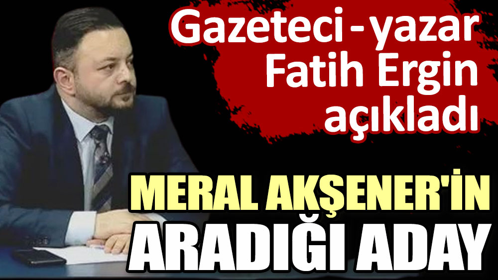 Meral Akşener’in aradığı aday