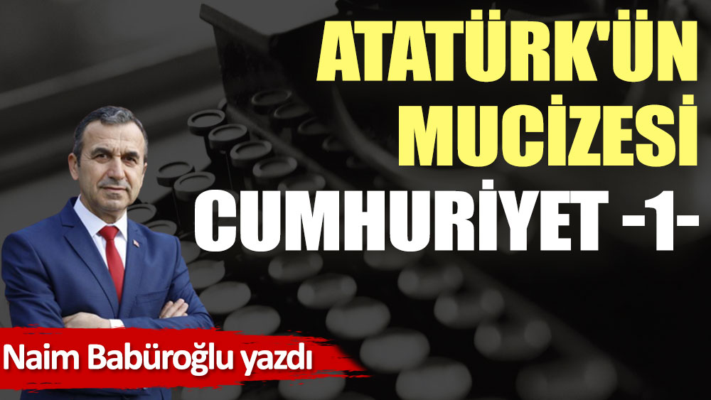 Atatürk'ün mucizesi Cumhuriyet -1-