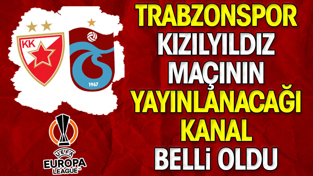 Kızılyıldız - Trabzonspor maçının yayınlanacağı kanal belli oldu