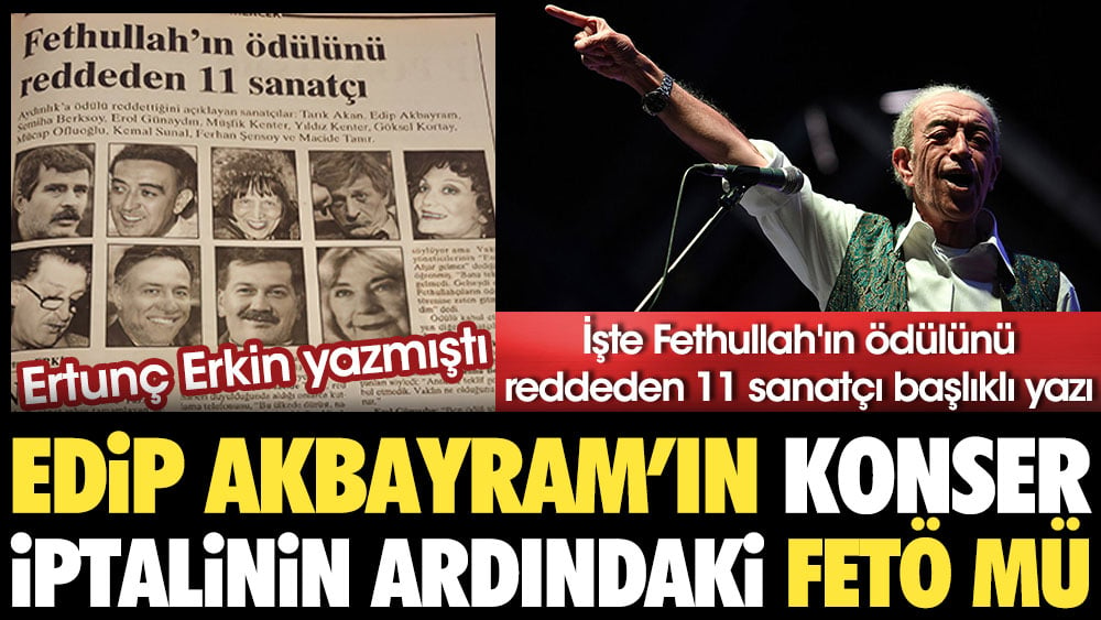 Edip Akbayram'ın konser iptalinin ardındaki FETÖ mü? Ertunç Erkin yazmıştı. İşte Fethullah'ın ödülünü reddeden 11 sanatçı başlıklı yazı