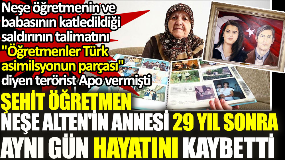 Şehit öğretmen Neşe Alten'in annesi 29 yıl sonra aynı gün hayatını kaybetti. Kalleş saldırının emrini terörist Apo vermişti
