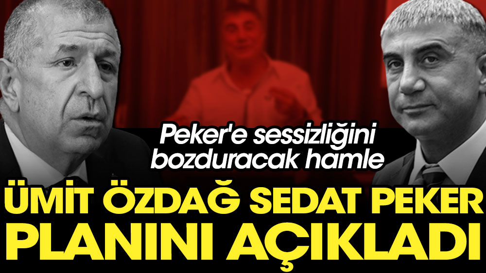 Ümit Özdağ Sedat Peker planını açıkladı. Peker'e sessizliğini bozduracak hamle