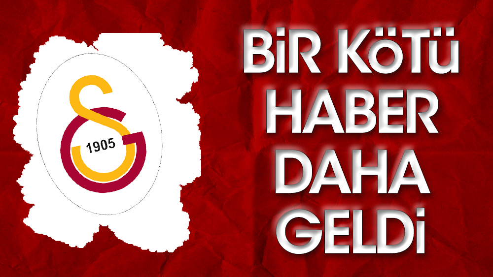 Galatasaray'a kötü bir haber daha