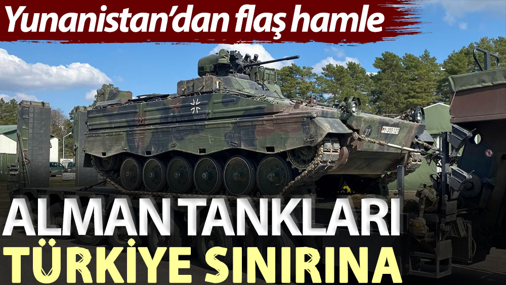 Yunanistan’dan flaş hamle: Alman tankları Türkiye sınırına