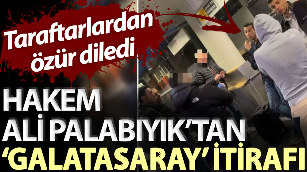 Taraftarlardan özür diledi! Hakem Ali Palabıyık’tan ‘Galatasaray’ itirafı