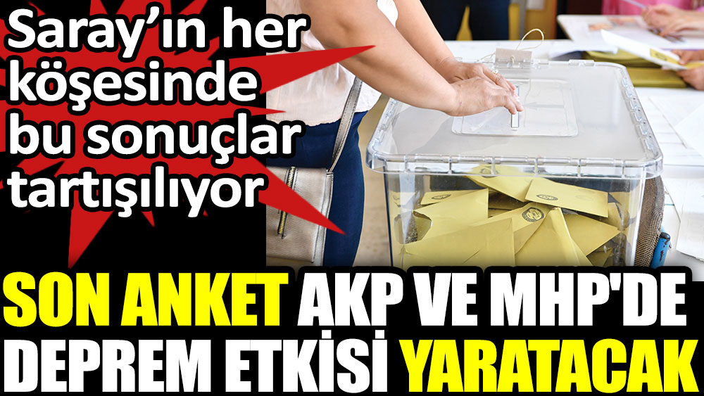 Son anket AKP ve MHP'de deprem etkisi yaratacak