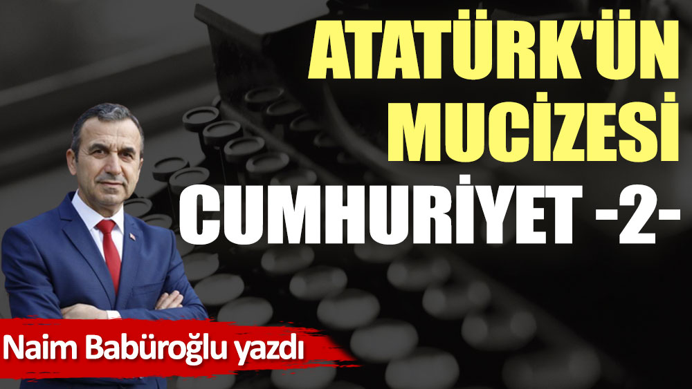 Atatürk'ün mucizesi Cumhuriyet -2-